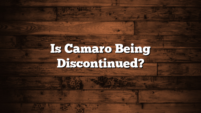Is Camaro Being Discontinued?