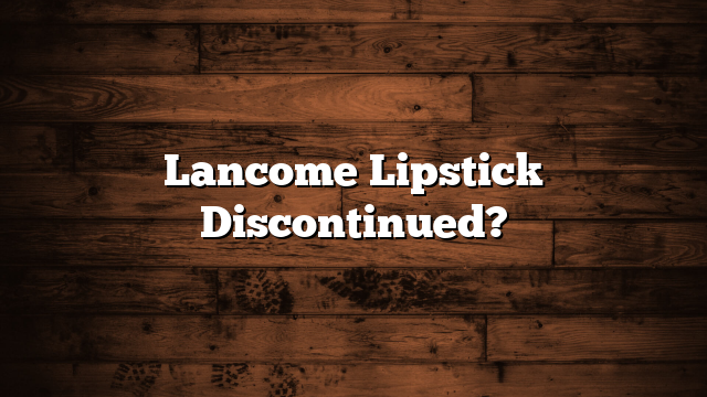 Lancome Lipstick Discontinued?