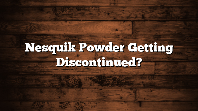 Nesquik Powder Getting Discontinued?