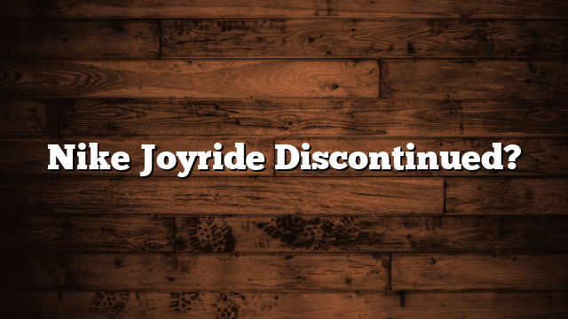Nike Joyride Discontinued?