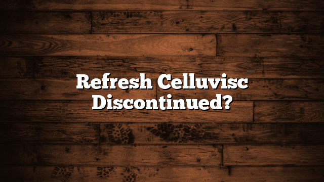 Refresh Celluvisc Discontinued?